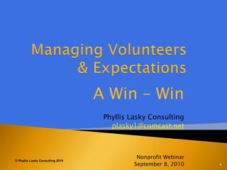 A Win – Win
                                   Phyllis Lasky Consulting
                                     plasky1@comcast.net



                                             Nonprofit Webinar
© Phyllis Lasky Consulting 2010
                                            September 8, 2010    4
 