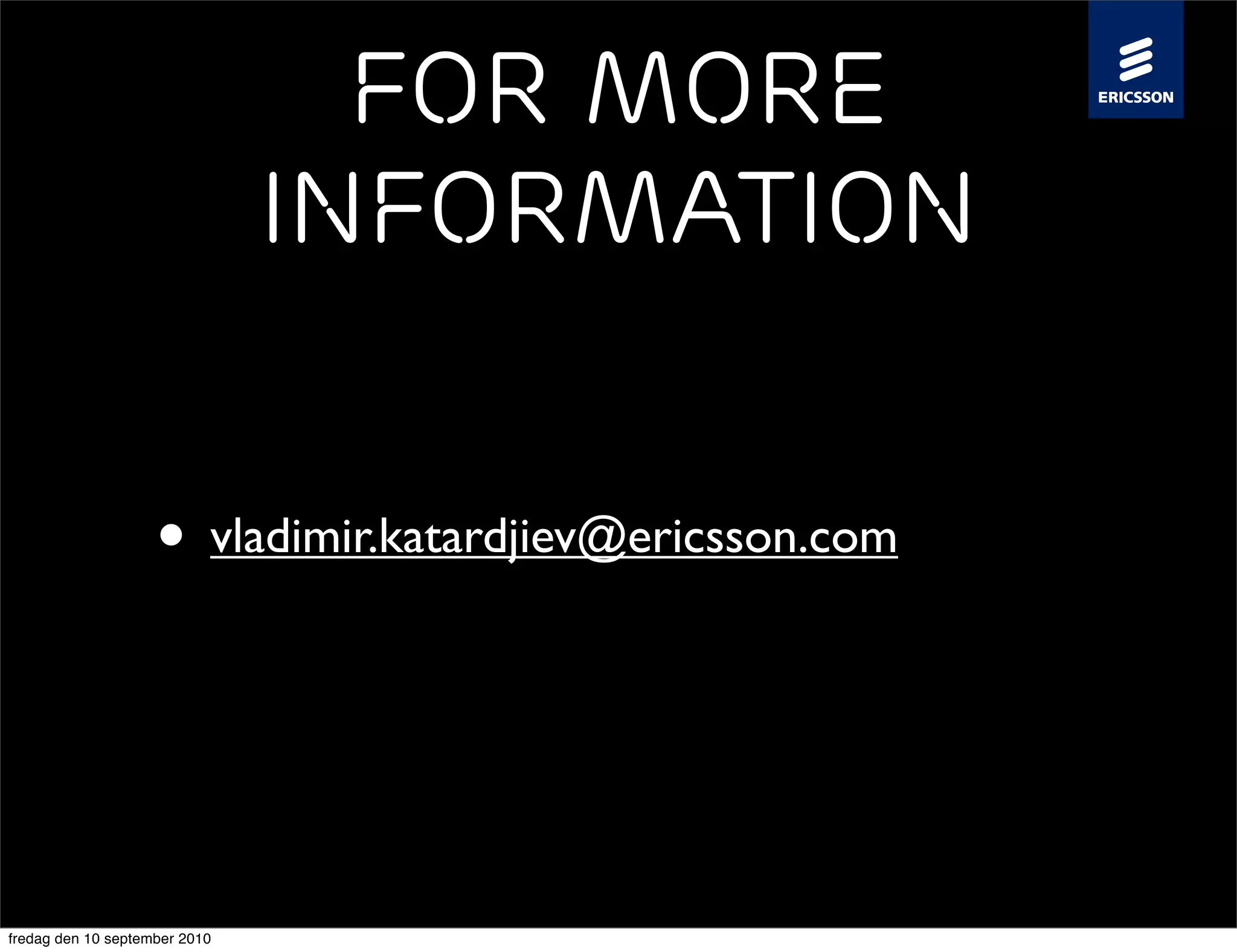 For more
                               information


                    • vladimir.katardjiev@ericsson.com



fredag den 10 september 2010
 