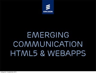 Emerging
                Communication
                HTML5 & WebApps

fredag den 10 september 2010
 