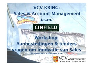 VCV KRING:
Sales & Account Management
           i.s.m.



         Workshop:
  Aanbestedingen & tenders
vragen om innovatie van Sales
       6de bijeenkomst 9 september 2010
 