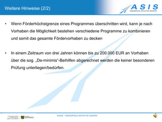 Weitere Hinweise (1/2)©ASIS – AEROSPACE INITIATIVE SAXONY11Aktualisierung der Datenbank erfolgt alle 14 Tage, wobei vom Anbieter im Einzelfall keine Gewähr auf Richtigkeit und Vollständigkeit der Informationen übernommen wird