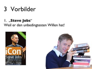 3  Vorbilder 1.  „ Steve Jobs “  Weil er den unbedingtesten Willen hat! 