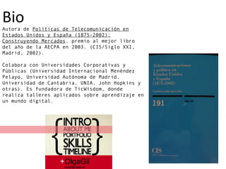 + OlgaGil [email_address] Bio Autora de  Políticas de Telecomunicación en Estados Unidos y España (1875-2002): Construyend...
