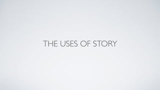 THE USES OF STORY
 