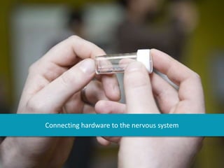 Connecting hardware to the nervous system
 