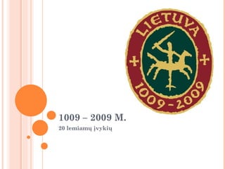 1009 – 2009 M.
20 lemiamų įvykių
 