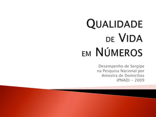 Qualidade de Vidaem Números Desempenho de Sergipe na Pesquisa Nacional por Amostra de Domicílios (PNAD) - 2009  