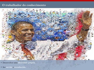 O trabalhador do conhecimento




• Desenvolver uma identidade própria.

• Ser ouvido e reconhecido.
 