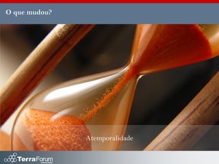 O que mudou?




               Atemporalidade
 