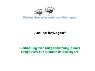 Kindertherapiezentrum Stuttgart „ Online bewegen“ Einladung zur Mitgestaltung eines Projektes für Kinder in Stuttgart 