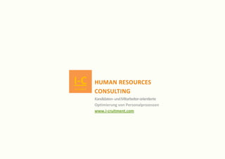 HUMAN RESOURCES
CONSULTING
Kandidaten- und Mitarbeiter-orientierte
Optimierung von Personalprozessen
www.i-cruitment.com
 