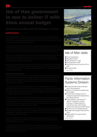 CW   +                                                                                                        a whitepaper from ComputerWeekly



Isle of Man government
in race to deliver IT with




                                                                                                                                                 ANDY HOOPEr/ASSOCIATED NEWSPAPErS/rEx FEATUrES
£10m annual budget
Island drives on Microsoft with Windows 7 roll-out
by Bill Goodwin

The Isle of Man is only 11 miles long and 33 miles wide but it has a reputation for a cutting-
edge approach to IT that would put a larger country to shame. Although known to many for its
TT motorcycle races and prowess as an offshore financial centre, the island has also built up a
reputation as a leader in electronic government.

Its 82,000 residents are able to file tax returns, pay rates and buy fishing licences online. It has
succeeded in introducing a summary health care record system, where many health trusts in
the UK have struggled. And it has delivered a high capacity IP network, offering data telephony
and mobile telecoms using 1Gbit per second across the island’s 237 government sites.
                                                                                                       Isle of Man stats
The country’s Information Systems Division (ISD) is the powerhouse behind this innovation. Its
68 staff are responsible for supporting a vast array of IT systems, ranging from vehicle               l
licensing, to mobile systems for ambulance crews, and the financial systems used across                l
government. It has a budget of £9.8m a year.                                                           l
                                                                                                       l
It is no accident that there are empty desks in the former church occupied by ISD in Douglas,          l
the island’s capital. It’s a virtual organisation which regularly boosts its numbers with contrac-
tors to deliver new projects for the island’s government departments. They work seamlessly             l
alongside the core IT team.

Driving technology strategy
ISD is responsible for more than just the raw technology. It plays an integral role in driving the
Isle of Man government’s technology strategy, which encompasses everything from monitor-
ing the speed of bikes during the TT races to providing cutting-edge e-services. Yet, its              Facts: Information
expenditure on IT per government employee is low – £2,948 compared with an average of
£5,511, according to Gartner.                                                                          Systems Division
“I think I have the best IT director’s job in the world,” says Allan Paterson, director of the
Information Systems Division and Isle of Man government’s CIO. “It’s so wide. It is measuring
the height of the waves in the Irish sea – we have technology out doing that. We provide all the
technology for the race management system, from rider registration, right through to who
comes first or second. It’s such a broad front.”

The Isle of Man is firmly a Microsoft shop. It took the decision to standardise on Microsoft and
Cisco technology some seven years ago. Its aim was to rationalise an increasingly unwieldy
portfolio of IT platforms. They included 12 different operating systems, and technology ranging
from IBM, SCO Unix, Apple, Novell and Microsoft, and mainframes. Moving to a standard
desktop and server cut infrastructure costs by a fifth.

“We had an Oracle desktop client with every variant of Oracle. It came down to the skillsets of
the suppliers,” says Paterson. “They would dictate for us historically what the tool would be for
the application. Effectively a supplier would say: ‘We support this Oracle client and we are not
ready to support that Oracle client’.”

Paterson considered open source, but says the technology did not offer an end-to-end
solution. And, aside from the offices of Ubuntu in the Isle of Man, there was limited open
source capability on the island.

“We get the open source arguments thrown at us regularly. We have people who say you
should be using open source for the economic development of the island. But I have to provide
a range of national and local government services.” And all for a budget that is less than Tony
Blair’s expense account, he says.
 