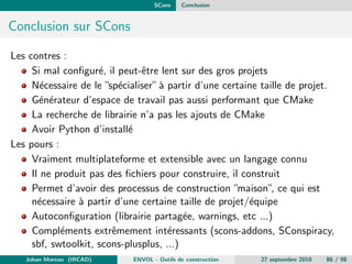 gure.ac 
AC_INIT([amhello], [1.0], [bug-report@address]) 
AM_INIT_AUTOMAKE([foreign -Wall -Werror]) 
AC_PROG_CC 
AC_CONFIG_HEADERS([config.h]) 
AC_CONFIG_FILES([Makefile src/Makefile]) 
AC_OUTPUT 
Initialisation Autoconf (nom, version, @ de support, ...) 
Initialisation Automake (remonte les erreurs, ...) 
Johan Moreau (IRCAD) ENVOL - Outils de construction 27 septembre 2010 35 / 98 
 