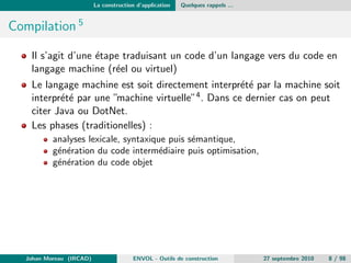 La construction d'application Quelques rappels ... 
Preprocesseur 3 
Il s'agit d'une etape permettant des transformations sur un code 
source. 
Dans le monde C/C++, la commande du preprocesseur la plus 
repandue est include qui a pour but de recopier le contenu du  