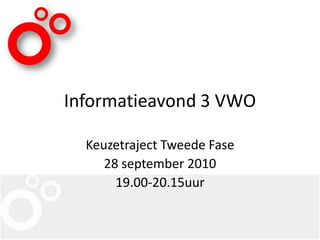 Informatieavond 3 VWO KeuzetrajectTweedeFase 28 september2010  19.00-20.15uur  