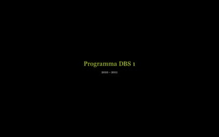 Programma DBS 1
     2010 - 2011
 