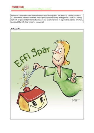 European countries with a warm climate where heating costs are added by cooling costs for
AC in summer. In most countries which provide the necessary prerequisites, such as a strong
network of qualified craftsman businesses and a suitable local or regional residential structure,
a project like Effi Spar could be successful.


PHOTOS:
 