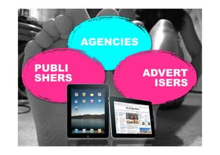 AGENCIES

PUBLI              ADVERT
SHERS                ISERS
 