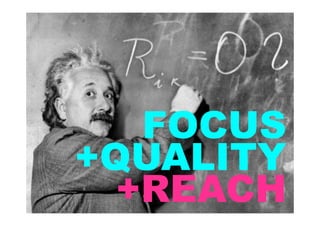 FOCUS
+QUALITY
  +REACH
 