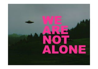 WE
ARE
NOT
ALONE
 
