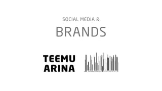 SOCIAL MEDIA &


 BRANDS
TEEMU
ARINA
 