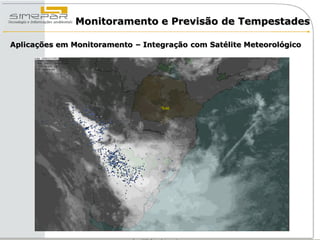 Monitoramento e Previsão de Tempestades

Aplicações em Monitoramento – Integração com Satélite Meteorológico
 