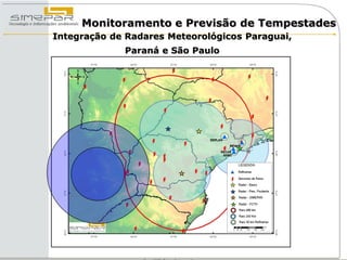 Monitoramento e Previsão de Tempestades
Integração de Radares Meteorológicos Paraguai,
             Paraná e São Paulo
 