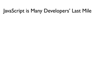 JavaScript is Many Developers’ Last Mile
 