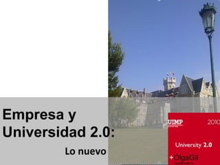 Empresa y Universidad 2.0: Lo nuevo + OlgaGil [email_address] 6 septiembre 
