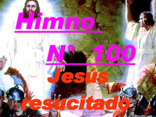 Jesús resucitado  Himno  N°  100 