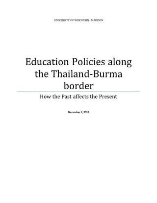 UNIVERSITY OF WISCONSIN - MADISON
Education Policies along
the Thailand-Burma
border
How the Past affects the Present
December 1, 2012
 