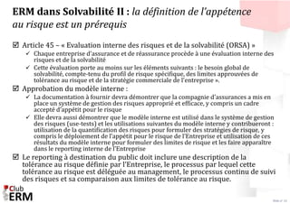 Slide n° 16 
ERM dans Solvabilité II : la définition de l’appétence 
au risque est un prérequis 
 Article 45 – « Evaluati...