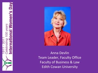 Anna Devlin Team Leader, Faculty Office Faculty of Business & Law Edith Cowan University 