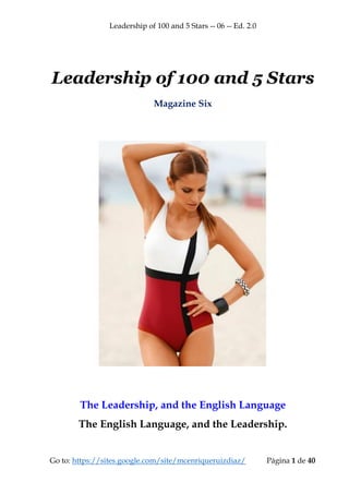 Leadership of 100 and 5 Stars -- 06 -- Ed. 2.0
Go to: https://sites.google.com/site/mcenriqueruizdiaz/ Página 1 de 40
Leadership of 100 and 5 Stars
Magazine Six
The Leadership, and the English Language
The English Language, and the Leadership.
 