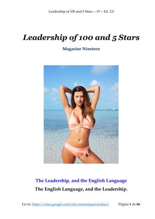 Leadership of 100 and 5 Stars -- 19 -- Ed. 2.0
Go to: https://sites.google.com/site/mcenriqueruizdiaz/ Página 1 de 66
Leadership of 100 and 5 Stars
Magazine Nineteen
The Leadership, and the English Language
The English Language, and the Leadership.
 