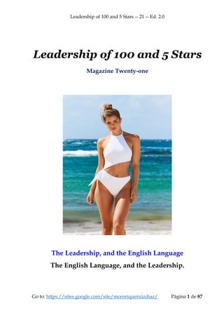 Leadership of 100 and 5 Stars -- 21 -- Ed. 2.0
Go to: https://sites.google.com/site/mcenriqueruizdiaz/ Página 1 de 87
Leadership of 100 and 5 Stars
Magazine Twenty-one
The Leadership, and the English Language
The English Language, and the Leadership.
 