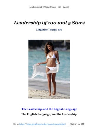 Leadership of 100 and 5 Stars -- 22 -- Ed. 2.0
Go to: https://sites.google.com/site/mcenriqueruizdiaz/ Página 1 de 109
Leadership of 100 and 5 Stars
Magazine Twenty-two
The Leadership, and the English Language
The English Language, and the Leadership.
 
