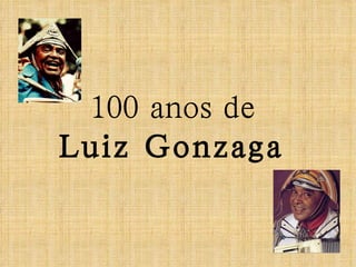 100 anos de
Luiz Gonzaga
 