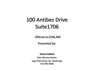 100 Antibes DriveSuite1706 Offered at:$296,900 Presented by:  Sharon Zalkind Sales Representative,  Sage Real Estate Ltd., Brokerage 416-483-8000 