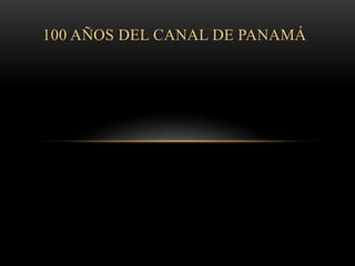 100 AÑOS DEL CANAL DE PANAMÁ 
 