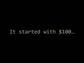 It started with $100… 