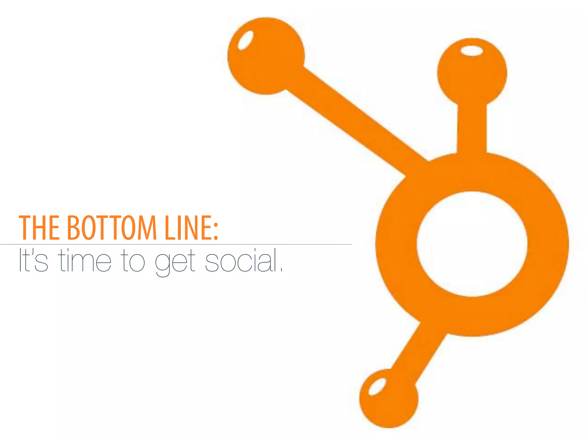 THE BOTTOM LINE:
It’s time to get social.
 
