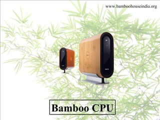 Bamboo CPU
www.bamboohouseindia.org
 