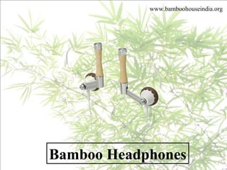 Bamboo Headphones
www.bamboohouseindia.org
 