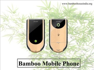 Bamboo Mobile Phone
www.bamboohouseindia.org
 