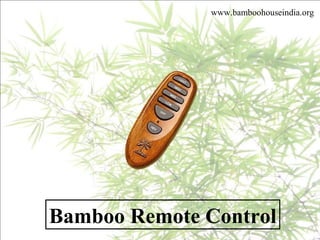 Bamboo Remote Control
www.bamboohouseindia.org
 