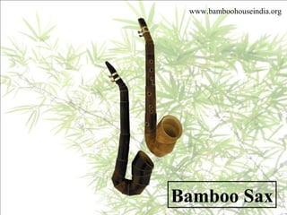 Bamboo Sax
www.bamboohouseindia.org
 