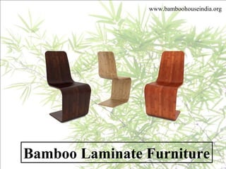 Bamboo Laminate Furniture
www.bamboohouseindia.org
 