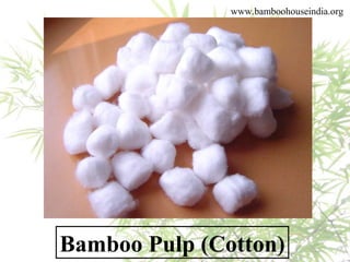Bamboo Pulp (Cotton)
www.bamboohouseindia.org
 