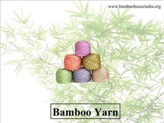 Bamboo Yarn
www.bamboohouseindia.org
 